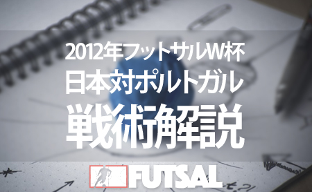 2012年フットサルW杯日本対ポルトガルから学ぶ戦術